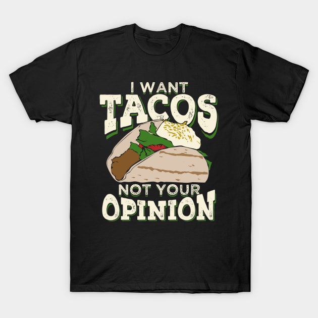 I Want Tacos Not Your Opinion T-Shirt by Dolde08